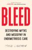 Bleed : destroying myths and misogyny in endometriosis care
