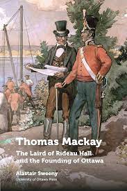 Thomas Mackay : the laird of rideau hall and the founding of Ottawa .
