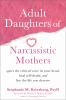 Adult daughters of narcissistic mothers [eBook] : Quiet the critical voice in your head, heal self-doubt, and live the life you deserve