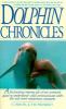 Dolphin chronicles : a fascinating, moving tale of one woman's quest to understand, and communicate with, the sea's most mysterious creatures