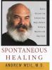 Spontaneous healing : how to discover and enhance your body's natural ability to maintain and heal itself