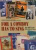 For a cowboy has to sing : a collection of sixty romantic cowboy and western songs, covering the fifty-year golden era of popular standards between 1905 and 1957