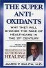 The super antioxidants : why they will change the face of healthcare in the 21st century