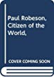 Paul Robeson, citizen of the world,