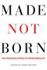 Made not born : the troubling world of biotechnology