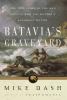 Batavia's graveyard : the true story of the mad heretic who led history's bloodiest mutiny
