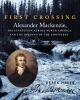 First crossing : Alexander Mackenzie, his expedition across North America, and the opening of the continent