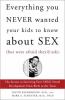 Everything you never wanted your kids to know about sex (but were afraid they'd ask) : the secrets to surviving your child's sexual development from birth to the teens