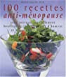 100 recettes anti-ménopause : pour prévenir naturellement bouffées de chaleur, sautes d'humeur et autres effets indésirables