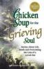 Chicken soup for the grieving soul : stories about life, death, and overcoming the loss of a loved one