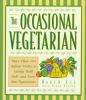 The occasional vegetarian : more than 200 robust dishes to satisfy both full- and part-time vegetarians