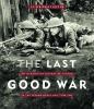 The last good war : an illustrated history of Canada in the Second World War, 1939-1945