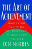 The art of achievement : mastering the 7 Cs of success in business and life