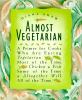Almost vegetarian : a primer for cooks who are eating vegetarian most of the time, chicken & fish some of the time & altogether well all of the time