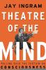 Theatre of the mind : raising the curtain on consciousness