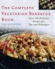 The complete book of vegetarian barbecuing : over 150 delicious recipes plus tips and techniques
