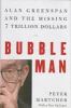Bubble man : Alan Greenspan & the missing 7 trillion dollars