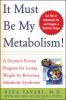It must be my metabolism! : a doctor's proven program for losing weight by reversing metabolic syndrome