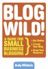 Blogwild! : a guide for small business blogging