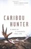 Caribou hunter : a song of a vanished Innu life