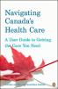 Navigating Canada's health care : a user guide to getting the care you need