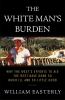 The white man's burden : why the West's efforts to aid the rest have done so much ill and so little good
