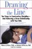 Drawing the line : ten steps to constructive discipline-and achieving a great relationship with your kids