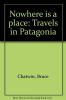 Nowhere is a place : travels in Patagonia
