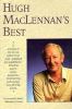 Hugh MacLennan's best : a selection of the famous author's best work, published and unpublished, including poetry, essays, journalism, travel writing, and excerpts from all of his novels