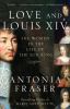 Love and Louis XIV : the women in the life of the Sun King