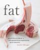 Fat : an appreciation of a misunderstood ingredient, with recipes