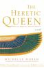 The heretic queen : a novel