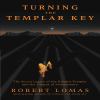 Turning the templar key : the secret legacy of the Knights Templar and the origins of Freemasonary