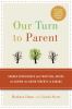 Our turn to parent : shared experiences and practical advice on caring for aging parents