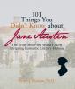 101 things you didn't know about Jane Austen : the truth about the world's most intriguing Romantic literary heroine