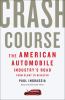 Crash course : the American automobile industry's road from glory to disaster