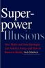 Superpower illusions : how myths and false ideologies led America astray-- and how to return to reality