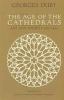 The age of the cathedrals : art and society, 980-1420