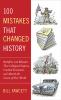 100 mistakes that changed history : backfires and blunders that collapsed empires, crashed economies, and altered the course of our world