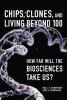 Chips, clones, and living beyond 100 : how far will the biosciences take us?
