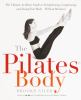 The Pilates body : the ultimate at-home guide to strengthening, lengthening, and toning your body - without machines