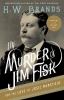 The murder of Jim Fisk for the love of Josie Mansfield : a tragedy of the Gilded Age