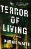 The terror of living : a novel