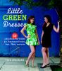 Little green dresses : 50 original patterns for repurposed dresses, tops, skirts, and more