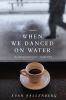 When we danced on water : a novel