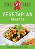 The 50 Best Vegetarian Recipes [eBook] : tasty, fresh, and easy to make!