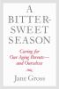 A bittersweet season : caring for our aging parents-- and ourselves