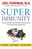 Super immunity : the essential nutrition guide for boosting your body's defenses to live longer, stronger, and disease free