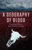 A geography of blood : unearthing memory from a Prairie landscape