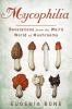 Mycophilia : revelations from the weird world of mushrooms